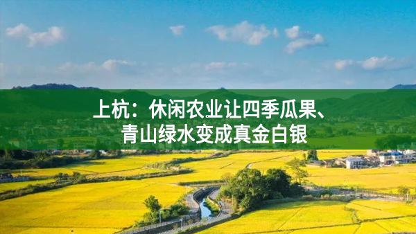 上杭：休閑農(nóng)業(yè)讓四季瓜果、青山綠水變成真金白銀