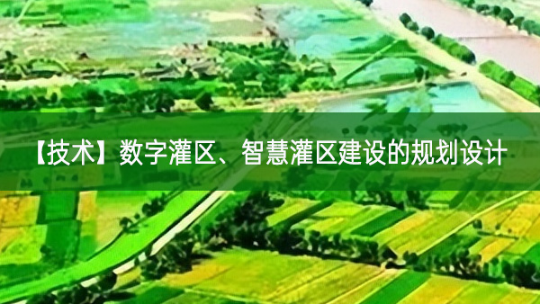 【技術】數字灌區、智慧灌區建設的規劃設計