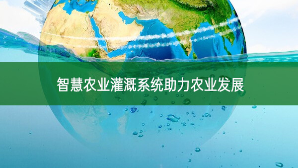 智慧農業灌溉系統助力農業發展