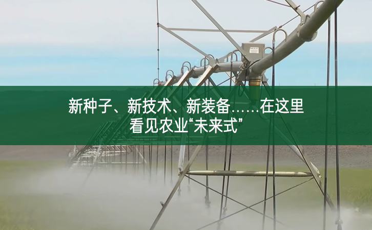 新種子、新技術、新裝備……在這里看見農業“未來式”