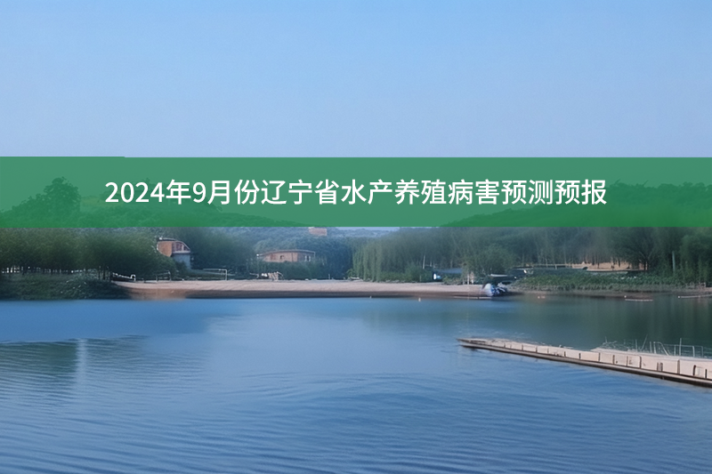 2024年9月份遼寧省水產(chǎn)養(yǎng)殖病害預(yù)測(cè)預(yù)報(bào)